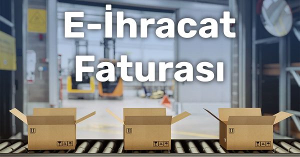 İhracat Faturası E-Fatura Olmak Zorunda Mı?