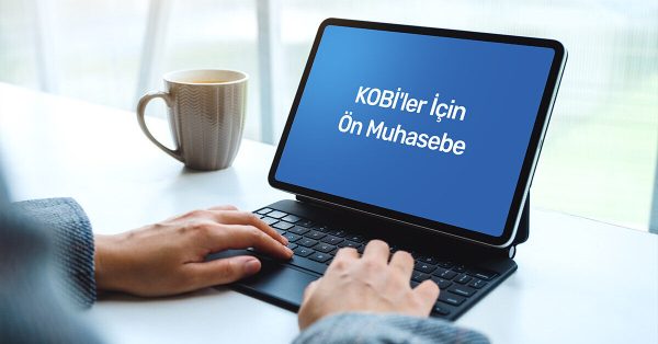 KOBİ’ler için Ön Muhasebe Programı Kullanmanın Önemi Nedir?